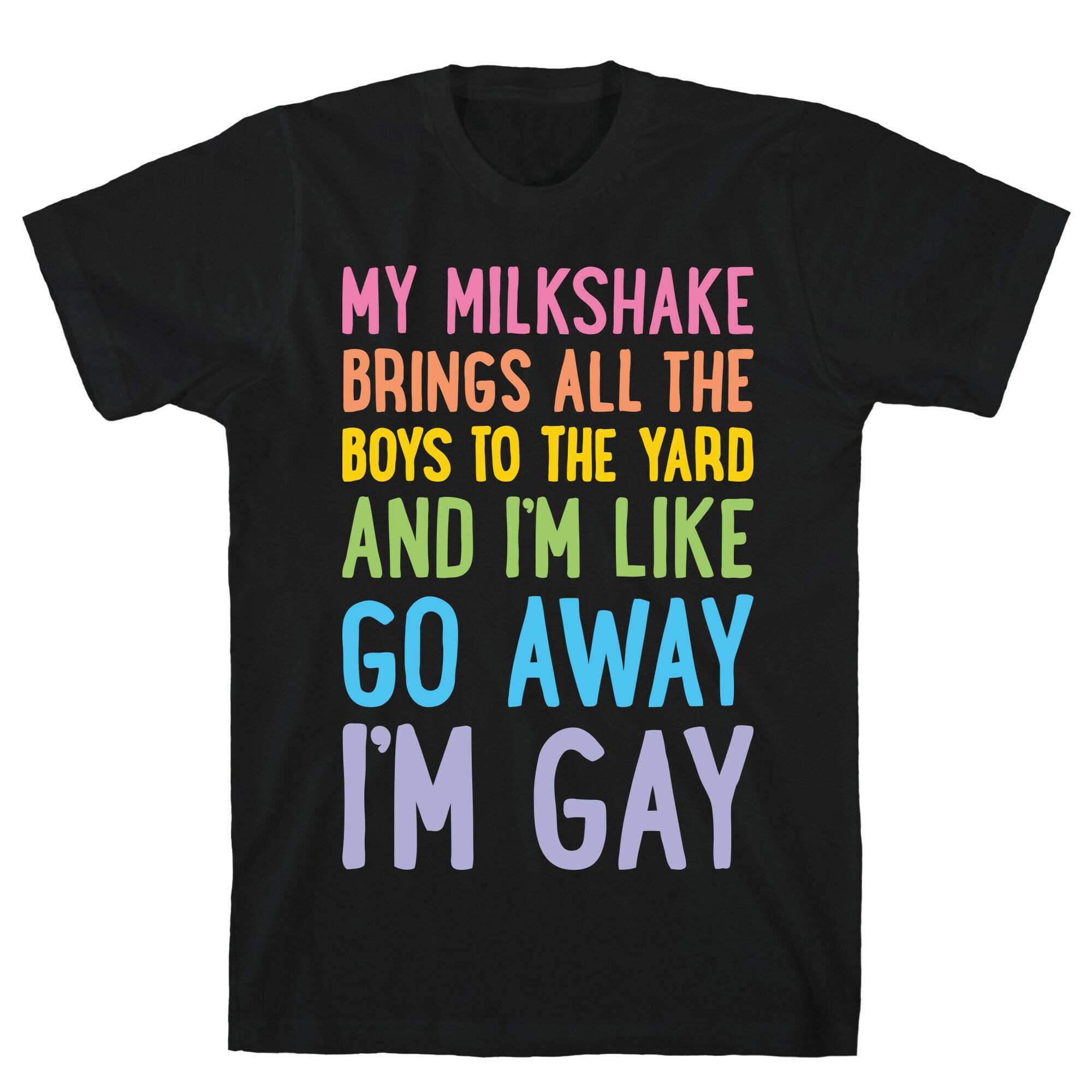 My Milkshake Brings All The Boys To The Yard And I'm Like Go Away I'm Gay T-Shirt